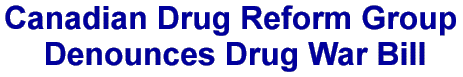 Canadian Drug Reform Group Denounces Drug War Bill